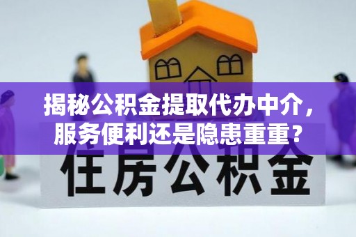 兰陵揭秘公积金提取代办中介，服务便利还是隐患重重？