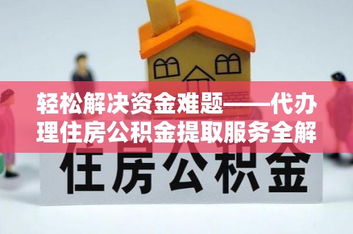 兰陵轻松解决资金难题——代办理住房公积金提取服务全解析