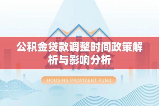 兰陵公积金贷款调整时间政策解析与影响分析