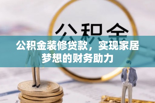 兰陵公积金装修贷款，实现家居梦想的财务助力