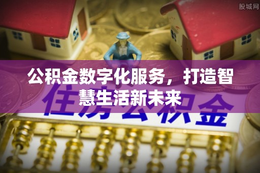 兰陵公积金数字化服务，打造智慧生活新未来