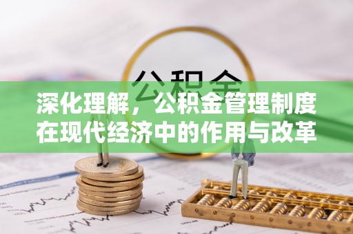 兰陵深化理解，公积金管理制度在现代经济中的作用与改革方向