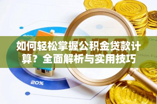 兰陵如何轻松掌握公积金贷款计算？全面解析与实用技巧
