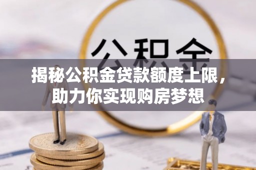 兰陵揭秘公积金贷款额度上限，助力你实现购房梦想
