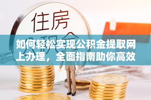 兰陵如何轻松实现公积金提取网上办理，全面指南助你高效完成