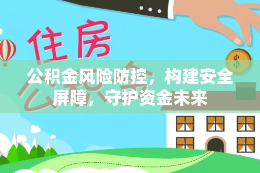 兰陵公积金风险防控，构建安全屏障，守护资金未来