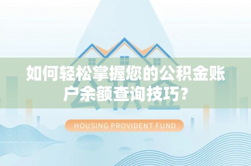 兰陵如何轻松掌握您的公积金账户余额查询技巧？