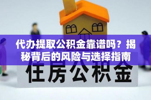 兰陵代办提取公积金靠谱吗？揭秘背后的风险与选择指南