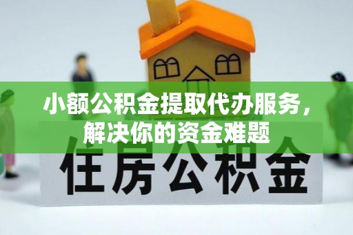 兰陵小额公积金提取代办服务，解决你的资金难题