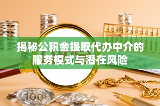 兰陵揭秘公积金提取代办中介的服务模式与潜在风险