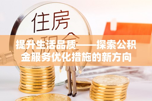 兰陵提升生活品质——探索公积金服务优化措施的新方向