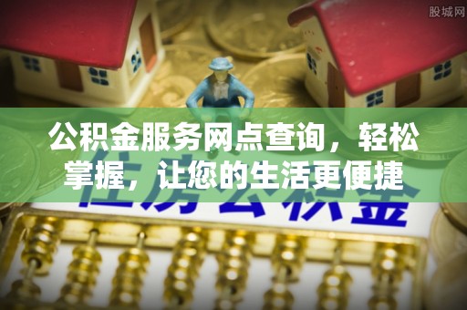 兰陵公积金服务网点查询，轻松掌握，让您的生活更便捷