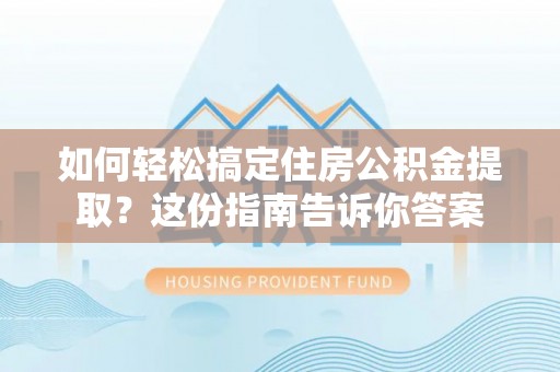 兰陵如何轻松搞定住房公积金提取？这份指南告诉你答案