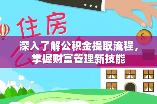 兰陵深入了解公积金提取流程，掌握财富管理新技能