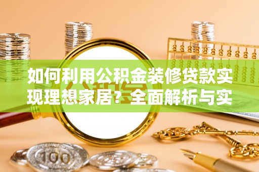 兰陵如何利用公积金装修贷款实现理想家居？全面解析与实用建议