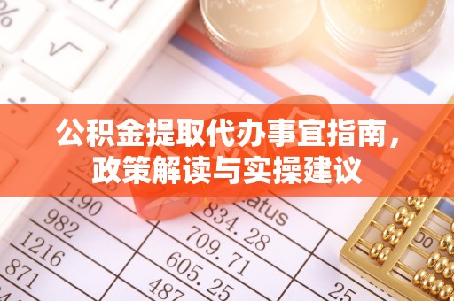 兰陵公积金提取代办事宜指南，政策解读与实操建议