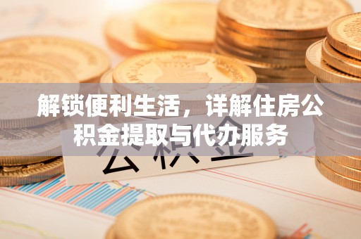 兰陵解锁便利生活，详解住房公积金提取与代办服务