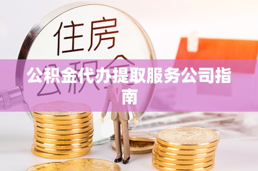 兰陵公积金代办提取服务公司指南