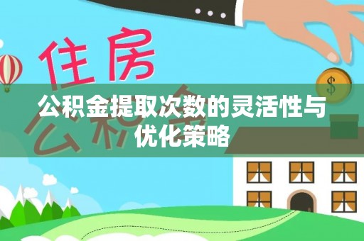 兰陵公积金提取次数的灵活性与优化策略