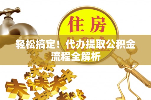 兰陵轻松搞定！代办提取公积金流程全解析