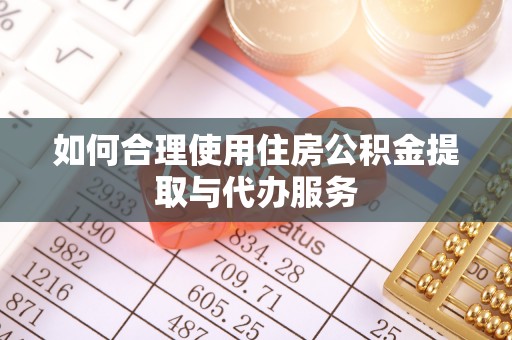 兰陵如何合理使用住房公积金提取与代办服务