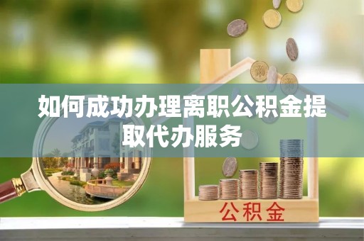 兰陵如何成功办理离职公积金提取代办服务