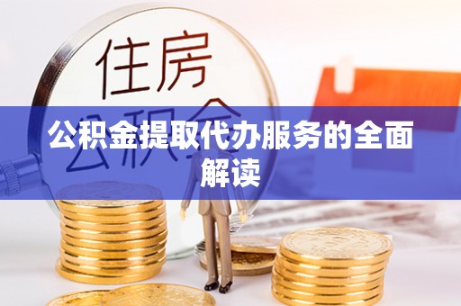 兰陵公积金提取代办服务的全面解读