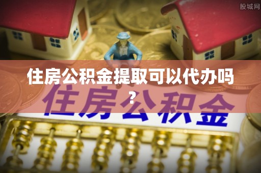 兰陵住房公积金提取可以代办吗？