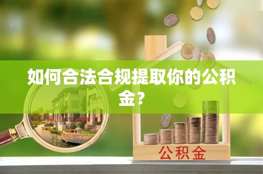 兰陵如何合法合规提取你的公积金？